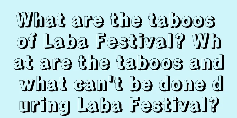 What are the taboos of Laba Festival? What are the taboos and what can't be done during Laba Festival?