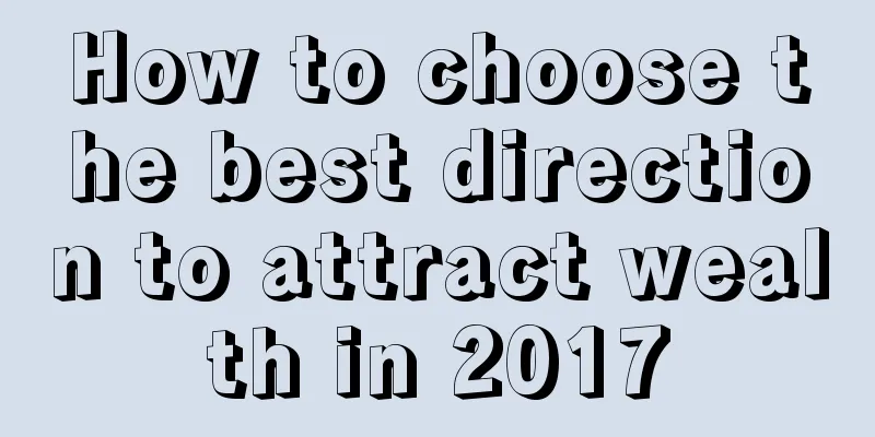 How to choose the best direction to attract wealth in 2017