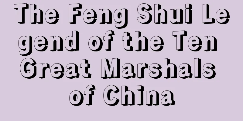 The Feng Shui Legend of the Ten Great Marshals of China