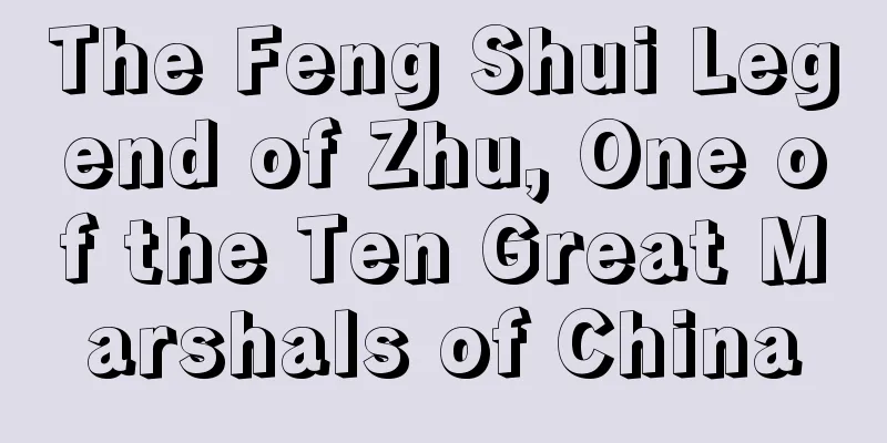 The Feng Shui Legend of Zhu, One of the Ten Great Marshals of China