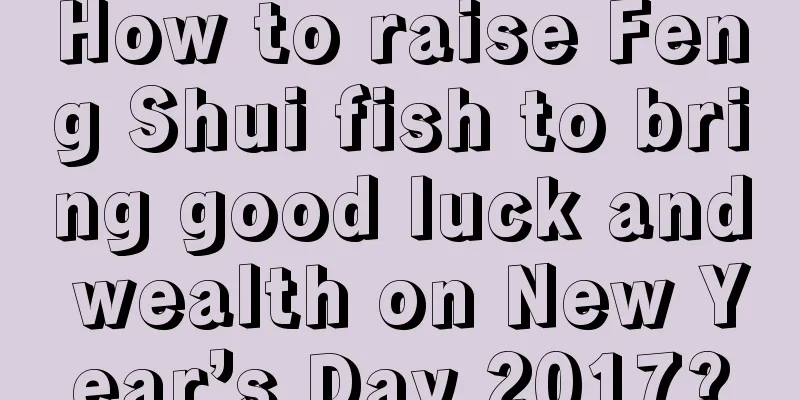 How to raise Feng Shui fish to bring good luck and wealth on New Year’s Day 2017?