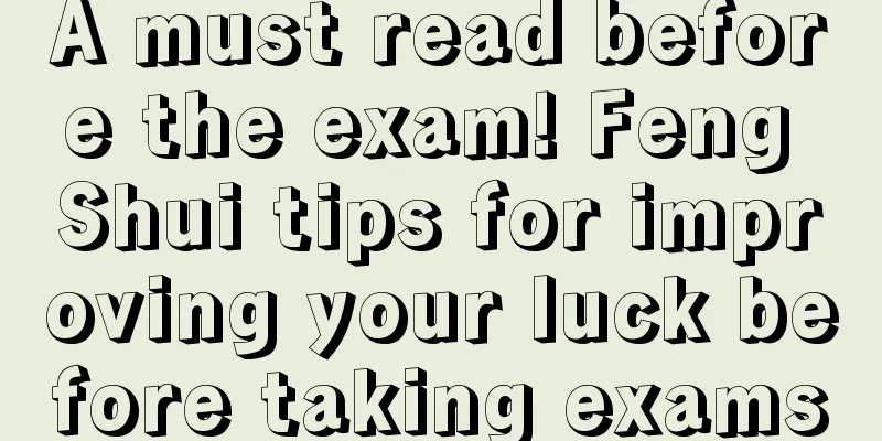 A must read before the exam! Feng Shui tips for improving your luck before taking exams