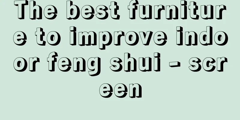 The best furniture to improve indoor feng shui - screen