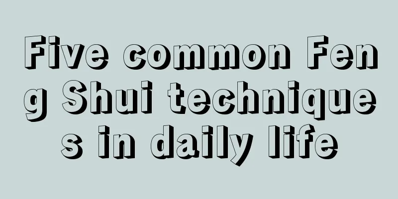 Five common Feng Shui techniques in daily life