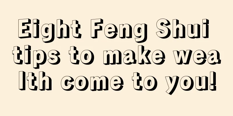 Eight Feng Shui tips to make wealth come to you!