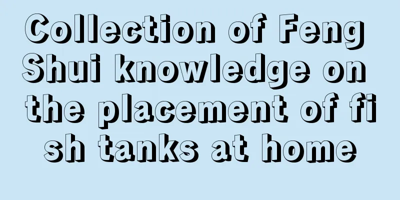 Collection of Feng Shui knowledge on the placement of fish tanks at home