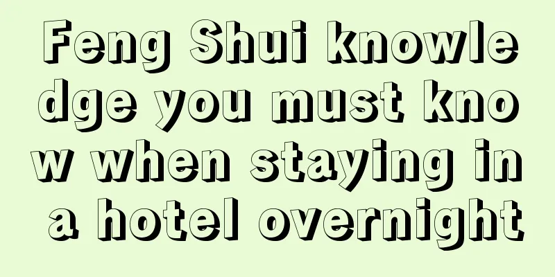 Feng Shui knowledge you must know when staying in a hotel overnight