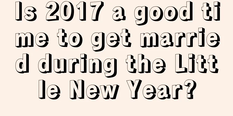 Is 2017 a good time to get married during the Little New Year?