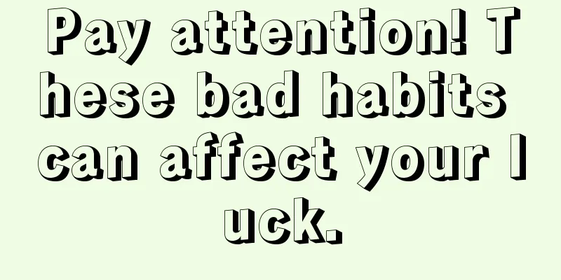 Pay attention! These bad habits can affect your luck.