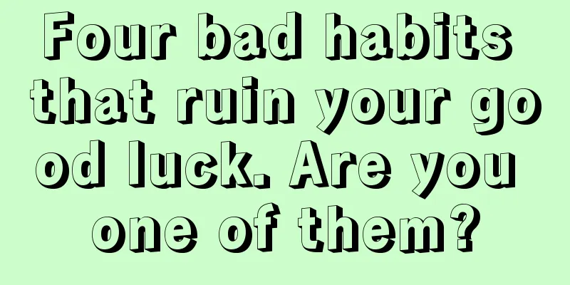 Four bad habits that ruin your good luck. Are you one of them?