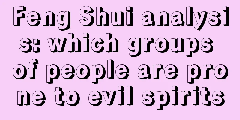 Feng Shui analysis: which groups of people are prone to evil spirits