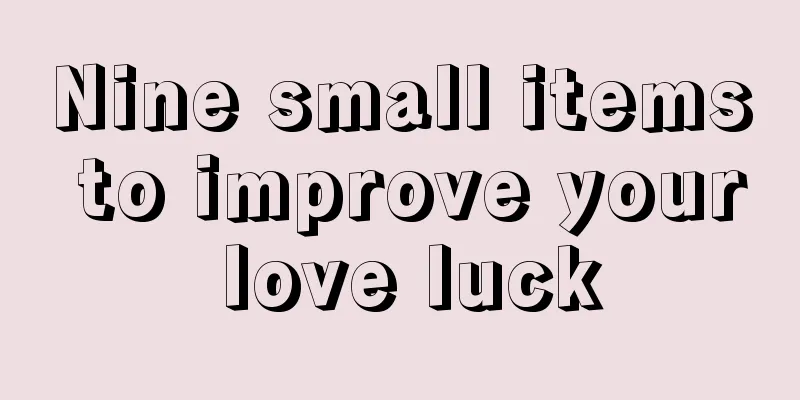 Nine small items to improve your love luck