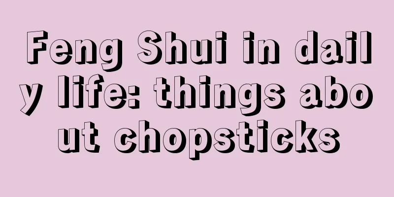Feng Shui in daily life: things about chopsticks