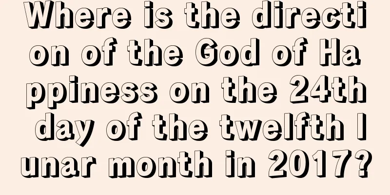 Where is the direction of the God of Happiness on the 24th day of the twelfth lunar month in 2017?