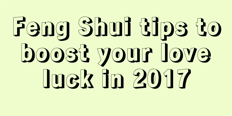Feng Shui tips to boost your love luck in 2017