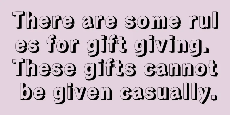 There are some rules for gift giving. These gifts cannot be given casually.