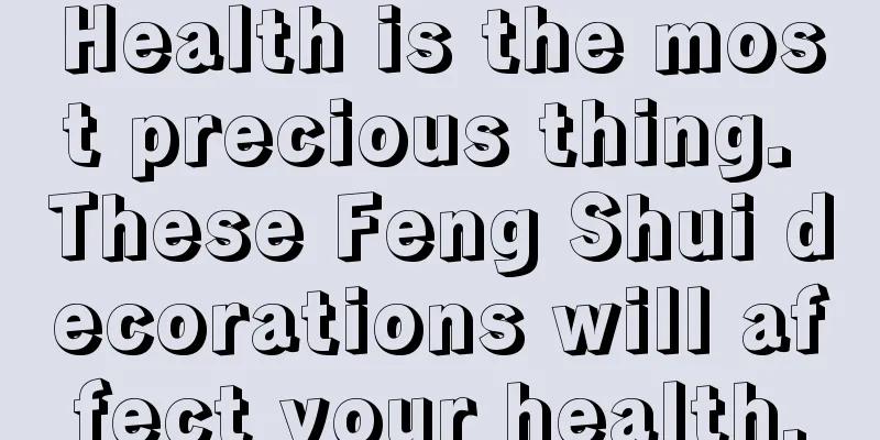 Health is the most precious thing. These Feng Shui decorations will affect your health.