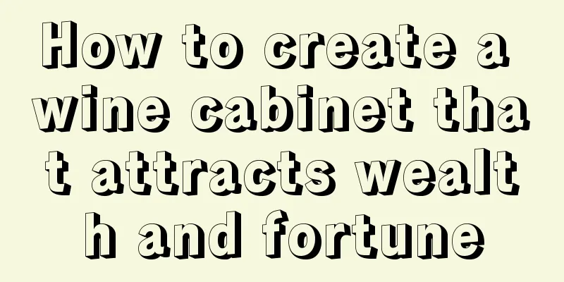 How to create a wine cabinet that attracts wealth and fortune