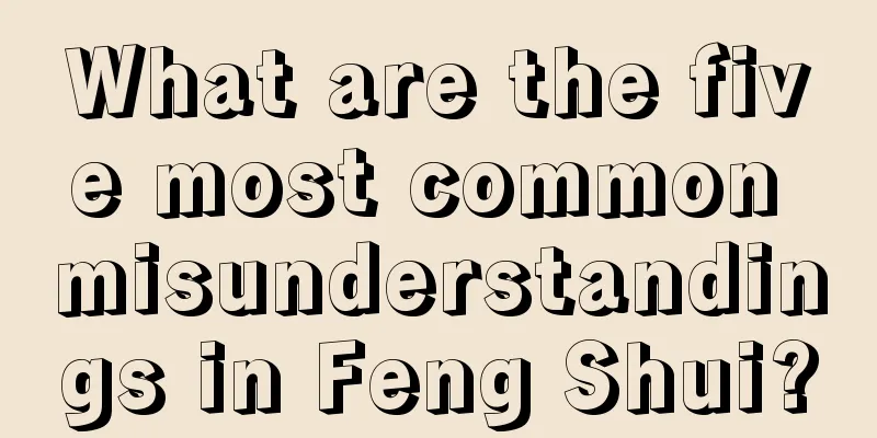 What are the five most common misunderstandings in Feng Shui?