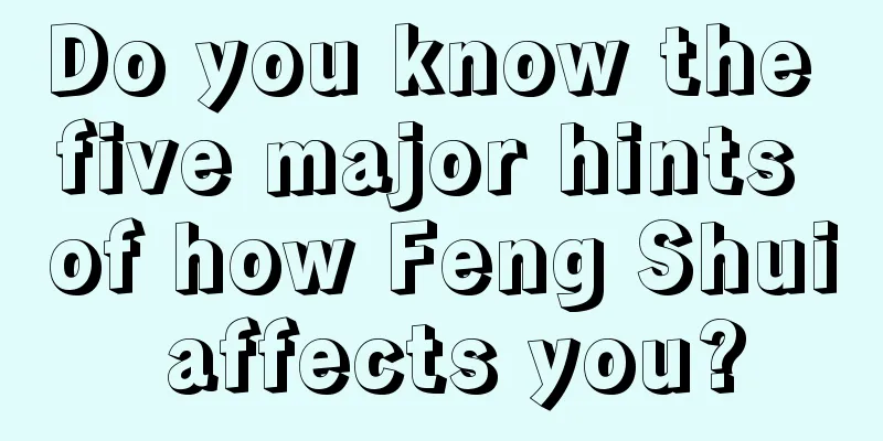 Do you know the five major hints of how Feng Shui affects you?