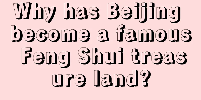 Why has Beijing become a famous Feng Shui treasure land?
