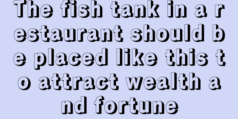 The fish tank in a restaurant should be placed like this to attract wealth and fortune