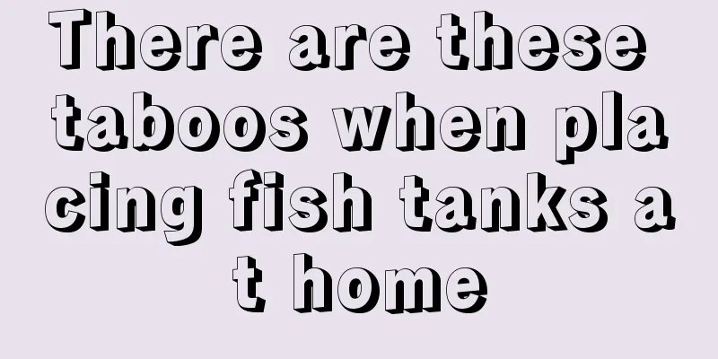 There are these taboos when placing fish tanks at home