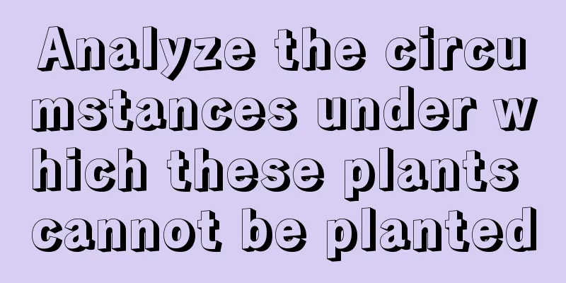 Analyze the circumstances under which these plants cannot be planted