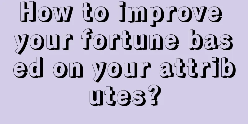 How to improve your fortune based on your attributes?