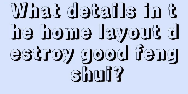 What details in the home layout destroy good feng shui?