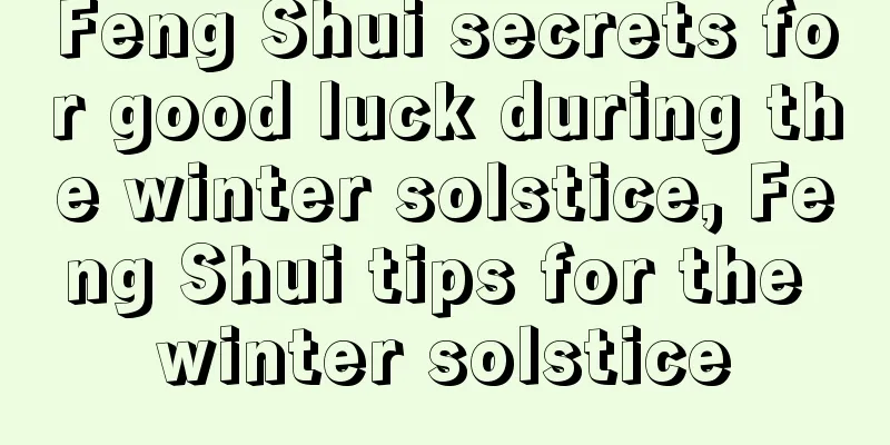 Feng Shui secrets for good luck during the winter solstice, Feng Shui tips for the winter solstice