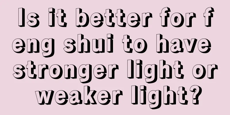 Is it better for feng shui to have stronger light or weaker light?