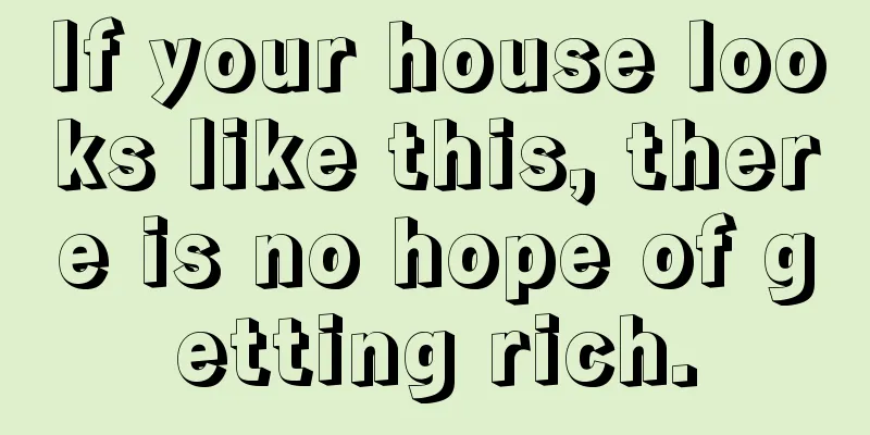 If your house looks like this, there is no hope of getting rich.