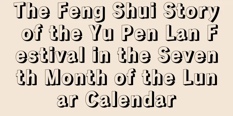 The Feng Shui Story of the Yu Pen Lan Festival in the Seventh Month of the Lunar Calendar