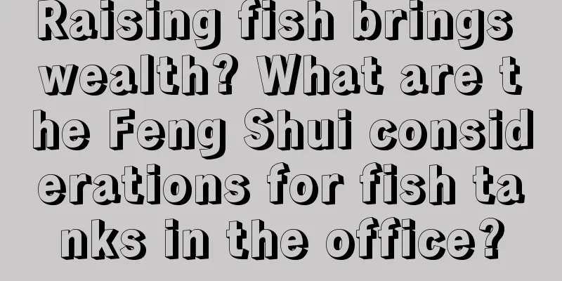 Raising fish brings wealth? What are the Feng Shui considerations for fish tanks in the office?