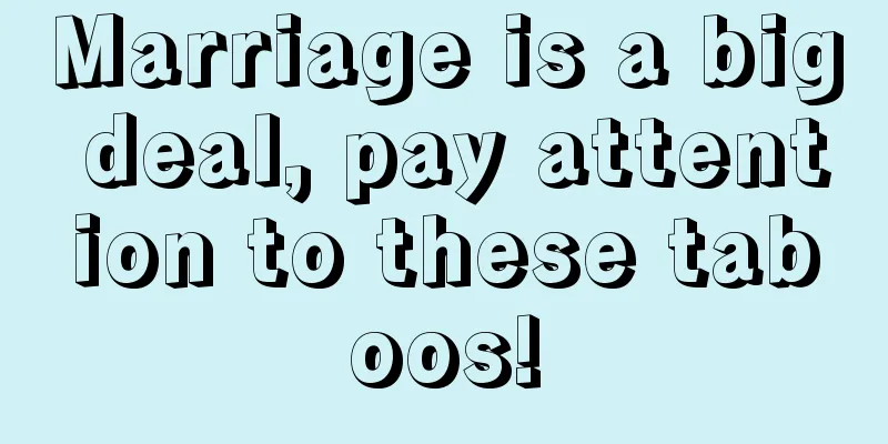Marriage is a big deal, pay attention to these taboos!