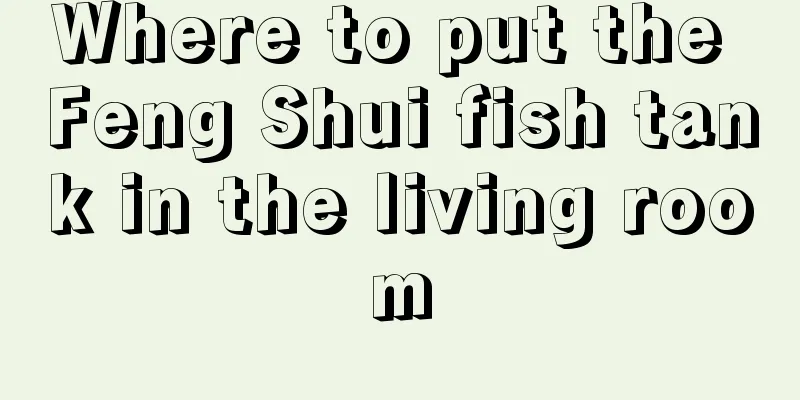 Where to put the Feng Shui fish tank in the living room
