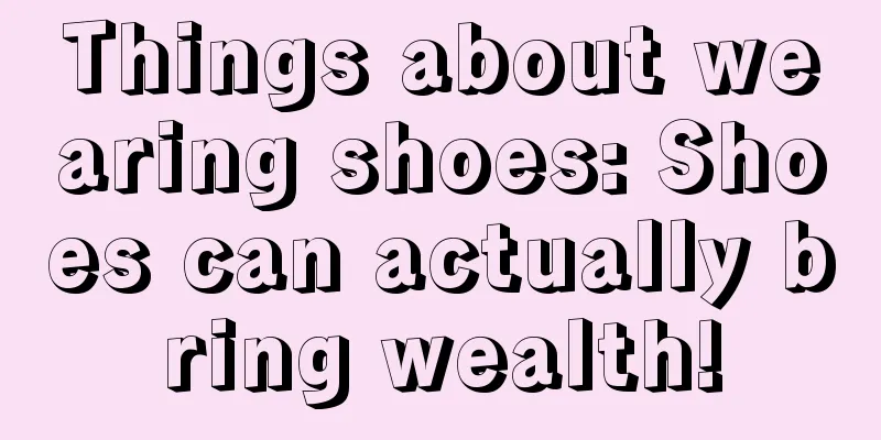 Things about wearing shoes: Shoes can actually bring wealth!
