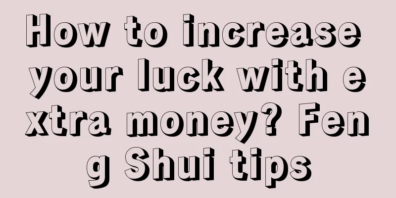 How to increase your luck with extra money? Feng Shui tips
