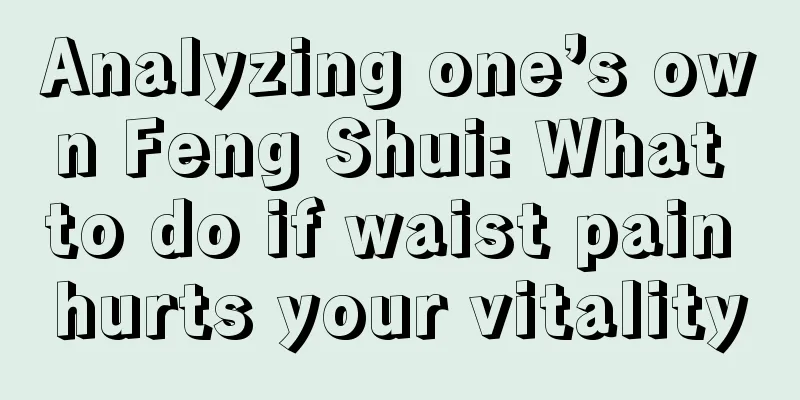 Analyzing one’s own Feng Shui: What to do if waist pain hurts your vitality