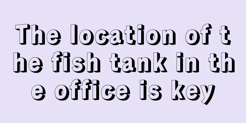 The location of the fish tank in the office is key