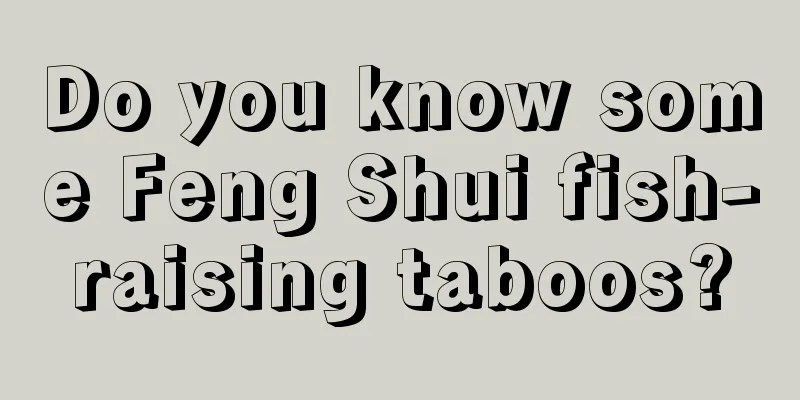 Do you know some Feng Shui fish-raising taboos?