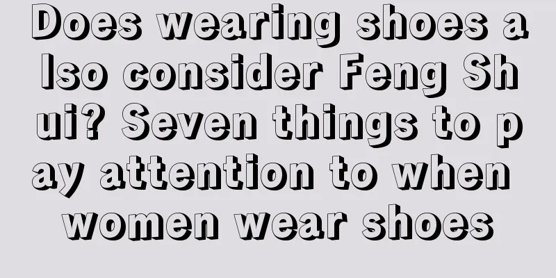 Does wearing shoes also consider Feng Shui? Seven things to pay attention to when women wear shoes
