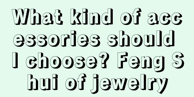 What kind of accessories should I choose? Feng Shui of jewelry