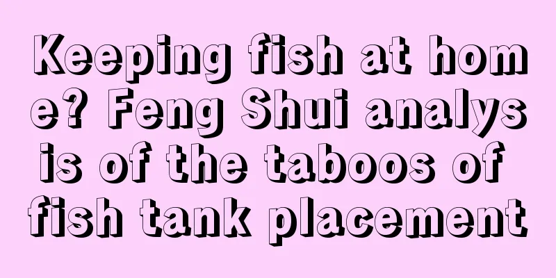 Keeping fish at home? Feng Shui analysis of the taboos of fish tank placement
