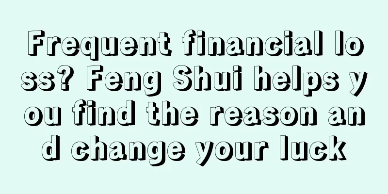 Frequent financial loss? Feng Shui helps you find the reason and change your luck