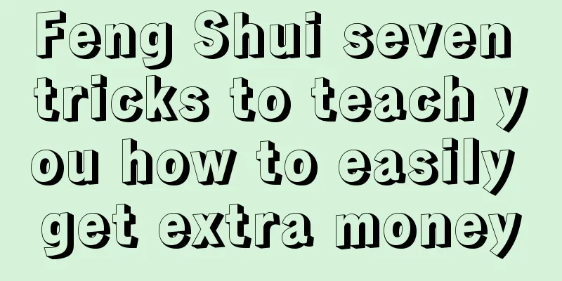 Feng Shui seven tricks to teach you how to easily get extra money