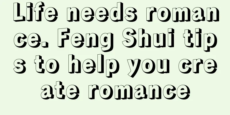 Life needs romance. Feng Shui tips to help you create romance