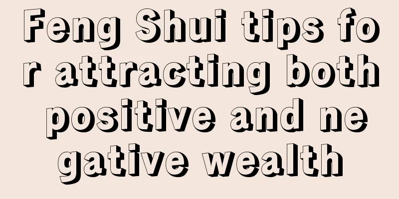 Feng Shui tips for attracting both positive and negative wealth