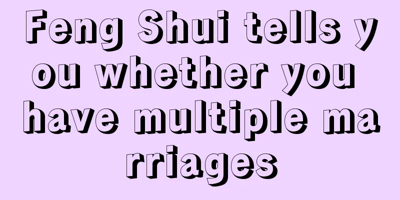 Feng Shui tells you whether you have multiple marriages